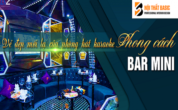 Phong cách Bar Mini - Vẻ đẹp mới lạ của phòng hát Karaoke